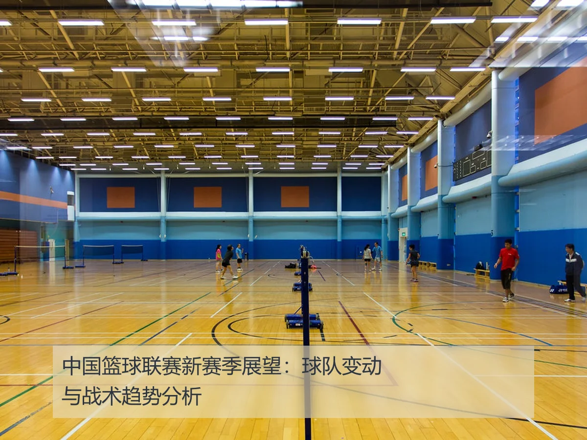 中国篮球联赛新赛季展望：球队变动与战术趋势分析