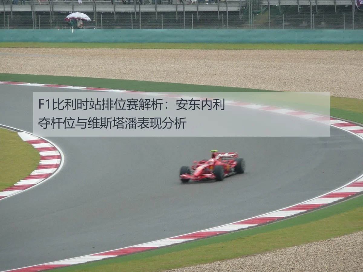 F1比利时站排位赛解析：安东内利夺杆位与维斯塔潘表现分析